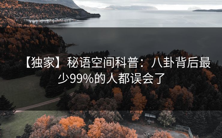 【独家】秘语空间科普：八卦背后最少99%的人都误会了